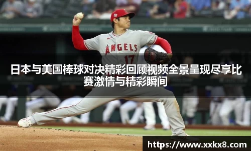 日本与美国棒球对决精彩回顾视频全景呈现尽享比赛激情与精彩瞬间